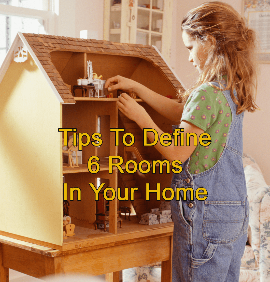 Little girl playing with a dollhouse and text that says Tips to Define 6 Rooms In Your Home