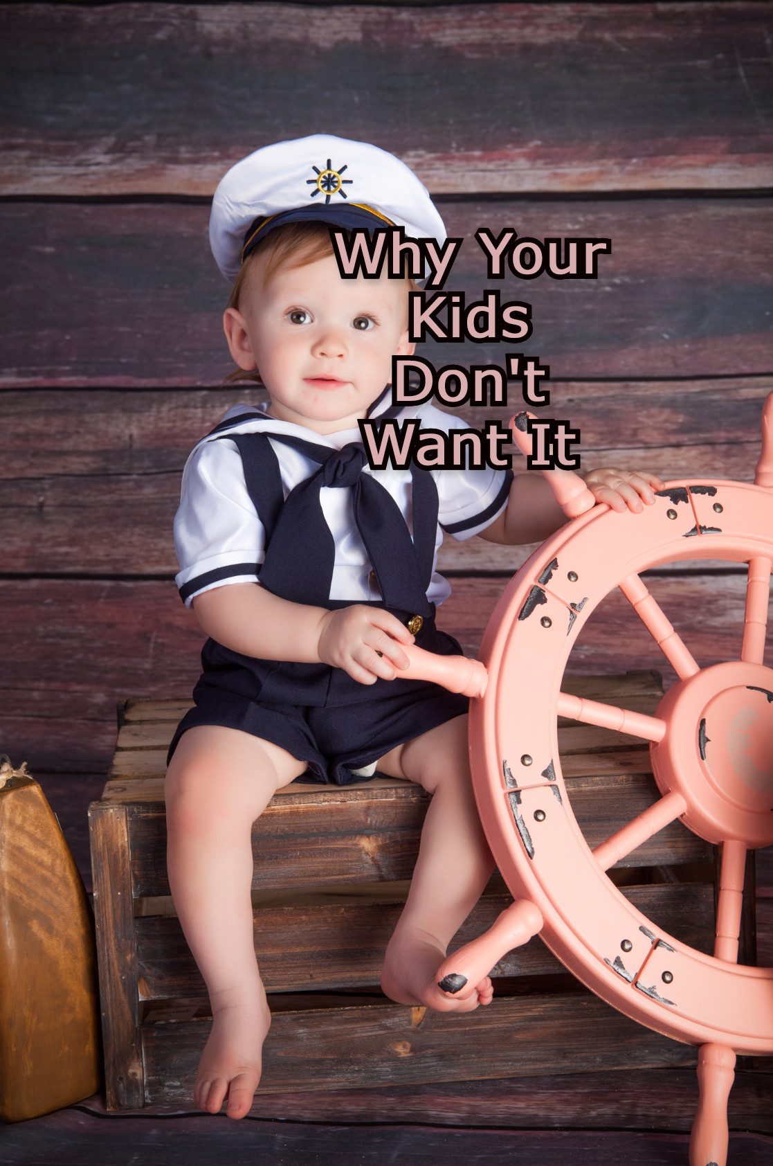 A two-year old boy dressed in a sailor suit is holding on to a ship steering wheel with the caption 'Why your kids don't want it'