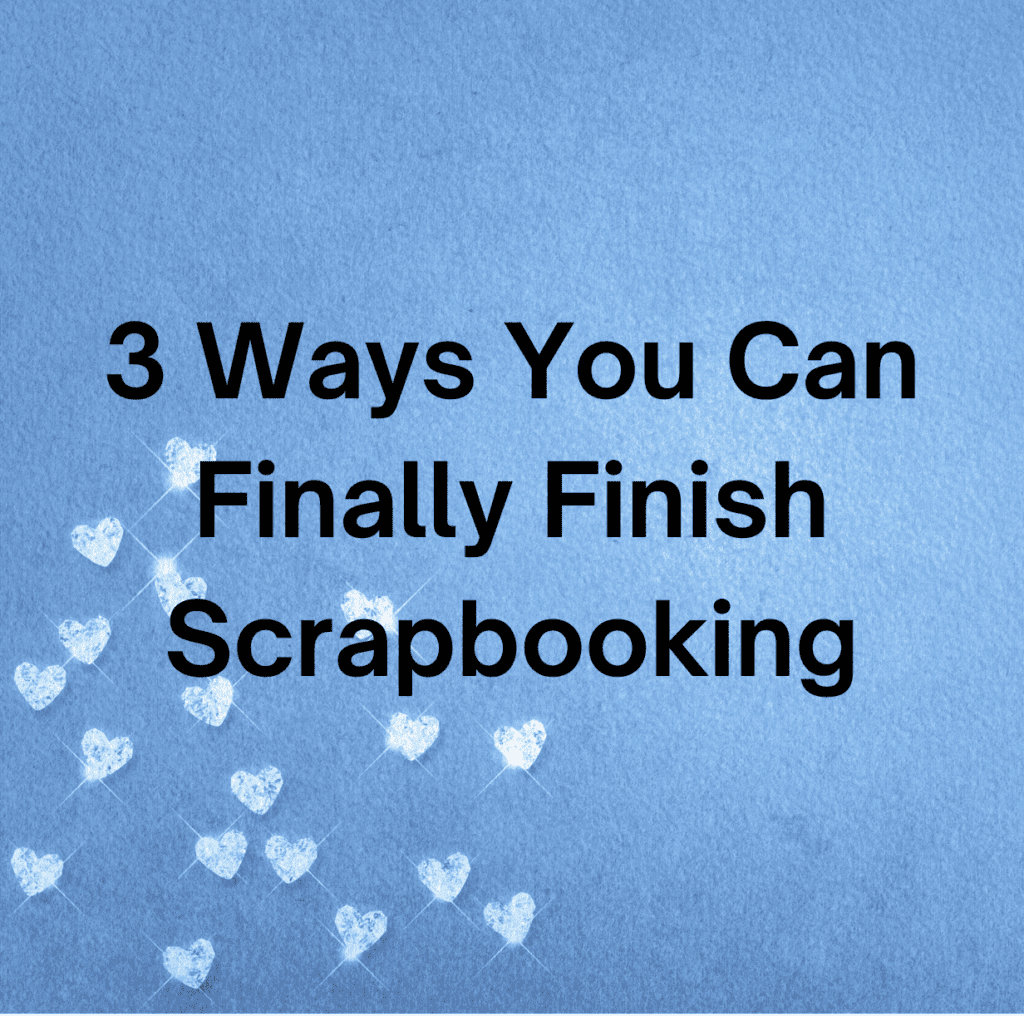 Blue scrapbook page with title '3 Ways You Can Finally Finish Scrapbooking"